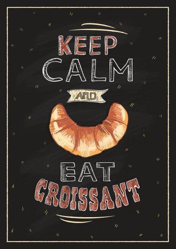 Keep Calm and Eat Croissant