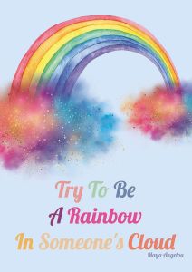 Try To Be a Rainbow In Someone's Cloud